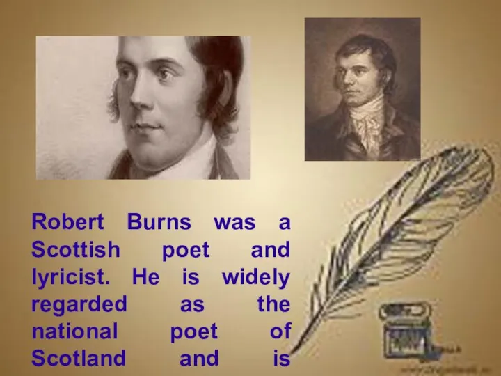 Robert Burns was a Scottish poet and lyricist. He is widely regarded as