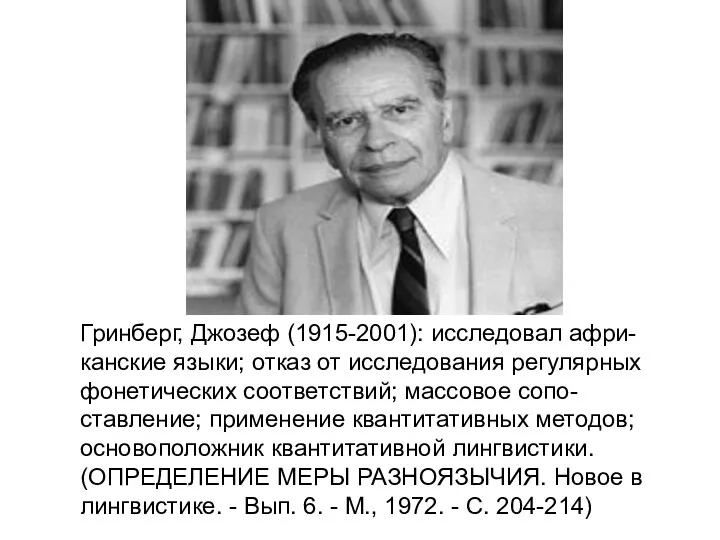 Гринберг, Джозеф (1915-2001): исследовал афри-канские языки; отказ от исследования регулярных