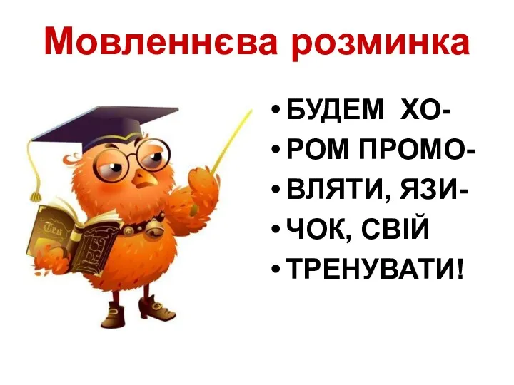 Мовленнєва розминка БУДЕМ ХО- РОМ ПРОМО- ВЛЯТИ, ЯЗИ- ЧОК, СВІЙ ТРЕНУВАТИ!