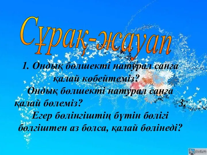 Сұрақ-жауап 1. Ондық бөлшекті натурал санға қалай көбейтеміз? 2. Ондық