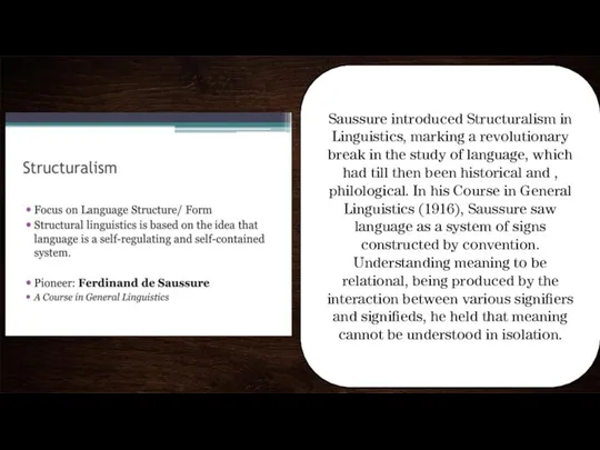 Saussure introduced Structuralism in Linguistics, marking a revolutionary break in