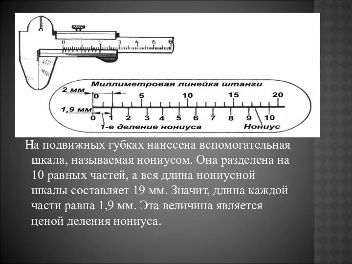 На подвижных губках нанесена вспомогательная шкала, называемая нониусом. Она разделена