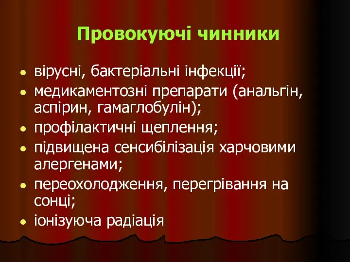 Провокуючі чинники вірусні, бактеріальні інфекції; медикаментозні препарати (анальгін, аспірин, гамаглобулін);