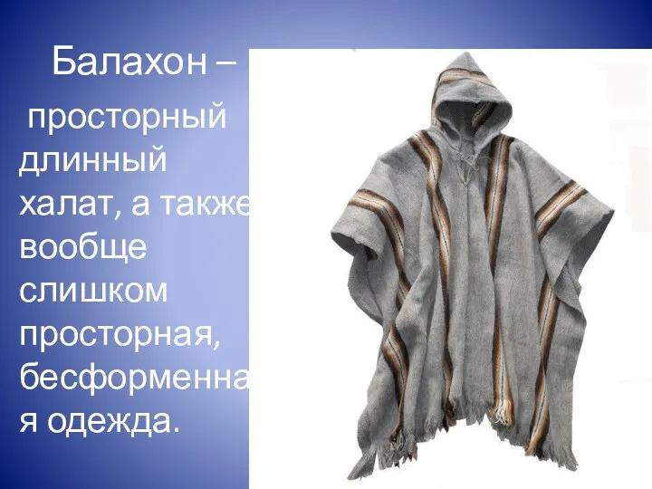 Балахон – просторный длинный халат, а также вообще слишком просторная, бесформенная одежда.