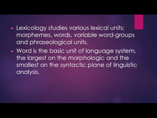 Lexicology studies various lexical units: morphemes, words, variable word-groups and