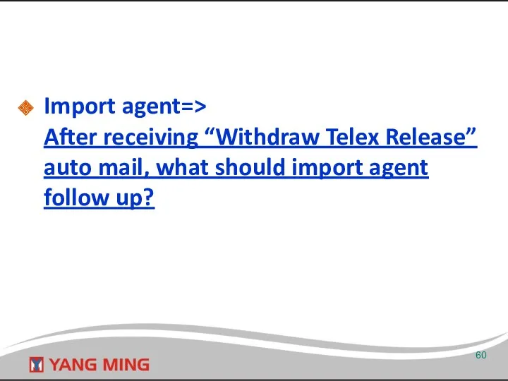 Import agent=> After receiving “Withdraw Telex Release” auto mail, what should import agent follow up?