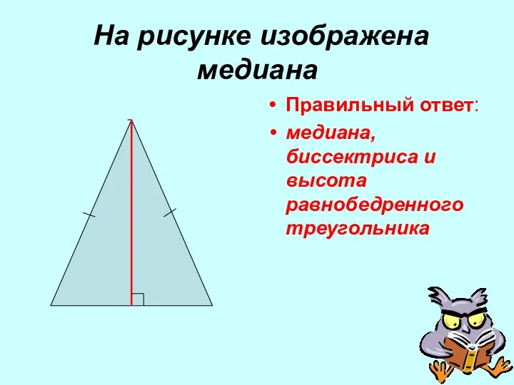 На рисунке изображена медиана Правильный ответ: медиана, биссектриса и высота равнобедренного треугольника