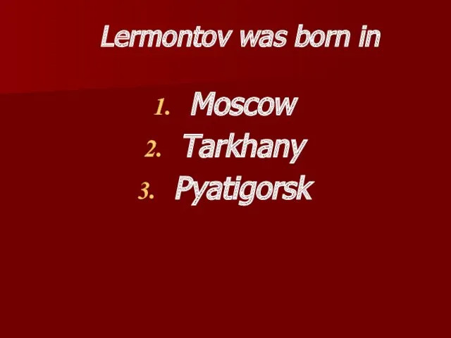 Lermontov was born in Moscow Tarkhany Pyatigorsk