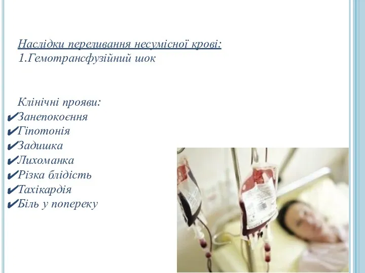 Наслідки переливання несумісної крові: 1.Гемотрансфузійний шок Клінічні прояви: Занепокоєння Гіпотонія Задишка Лихоманка Різка