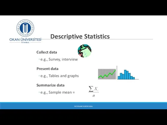 Descriptive Statistics Collect data e.g., Survey, interview Present data e.g.,
