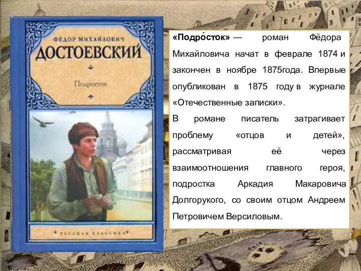 «Подро́сток» — роман Фёдора Михайловича начат в феврале 1874 и