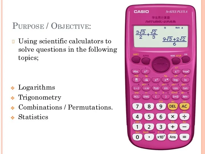 Purpose / Objective: Using scientific calculators to solve questions in