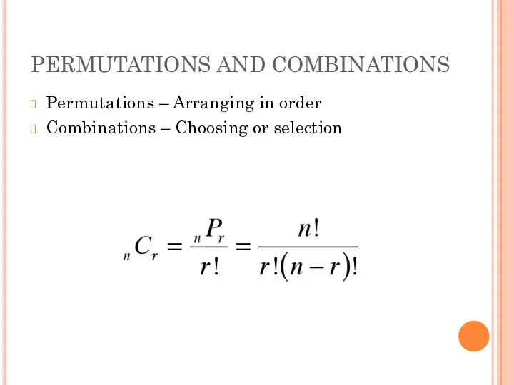 PERMUTATIONS AND COMBINATIONS Permutations – Arranging in order Combinations – Choosing or selection