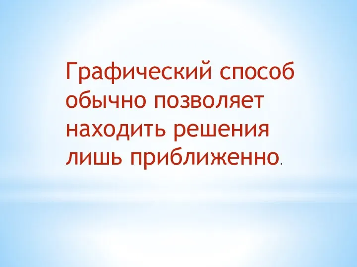 Графический способ обычно позволяет находить решения лишь приближенно.