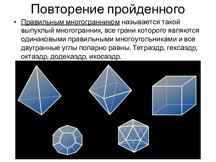 Повторение пройденного Правильным многогранником называется такой выпуклый многогранник, все грани