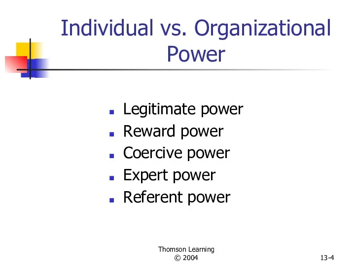 Thomson Learning © 2004 13- Individual vs. Organizational Power Legitimate power Reward power