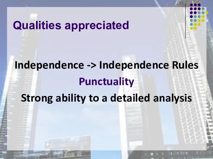 Qualities appreciated Independence -> Independence Rules Punctuality Strong ability to a detailed analysis