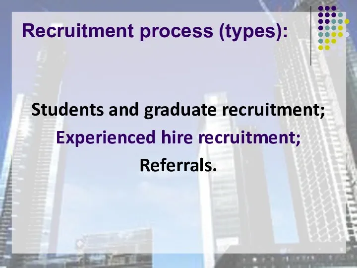 Recruitment process (types): Students and graduate recruitment; Experienced hire recruitment; Referrals.