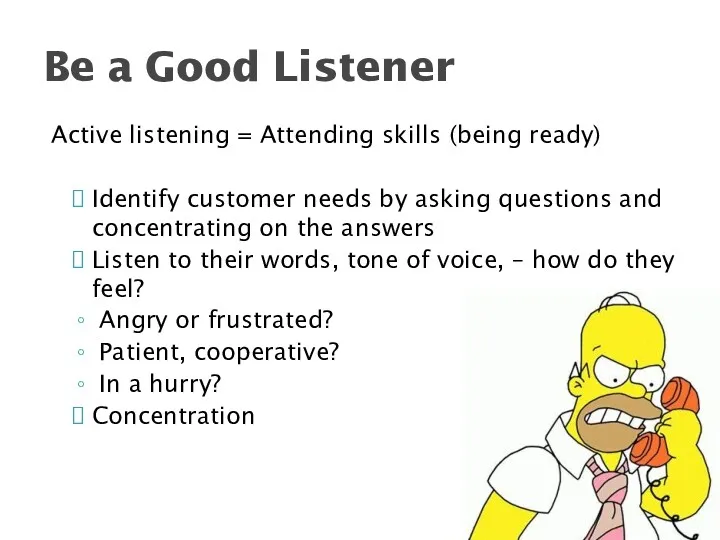 Active listening = Attending skills (being ready) Identify customer needs by asking questions