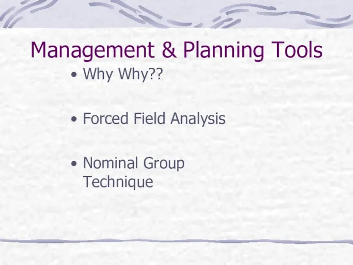 Management & Planning Tools Why Why?? Forced Field Analysis Nominal Group Technique