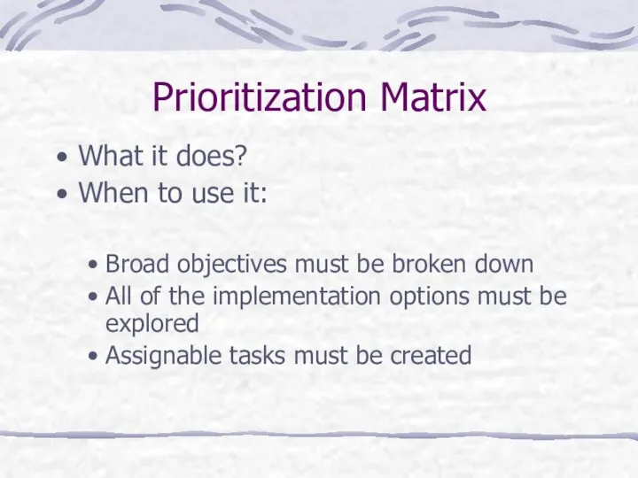 Prioritization Matrix What it does? When to use it: Broad