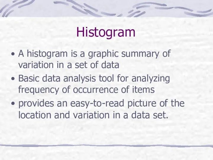 Histogram A histogram is a graphic summary of variation in a set of