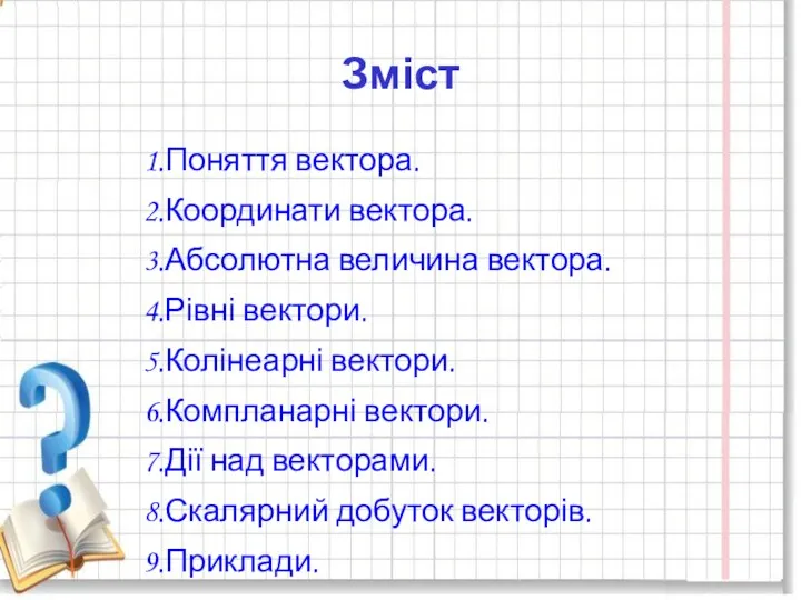 Зміст 1.Поняття вектора. 2.Координати вектора. 3.Абсолютна величина вектора. 4.Рівні вектори. 5.Колінеарні вектори. 6.Компланарні