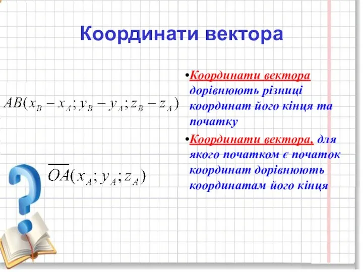 Координати вектора дорівнюють різниці координат його кінця та початку Координати вектора, для якого