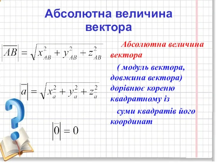Абсолютна величина вектора Абсолютна величина вектора ( модуль вектора, довжина вектора) дорівнює кореню