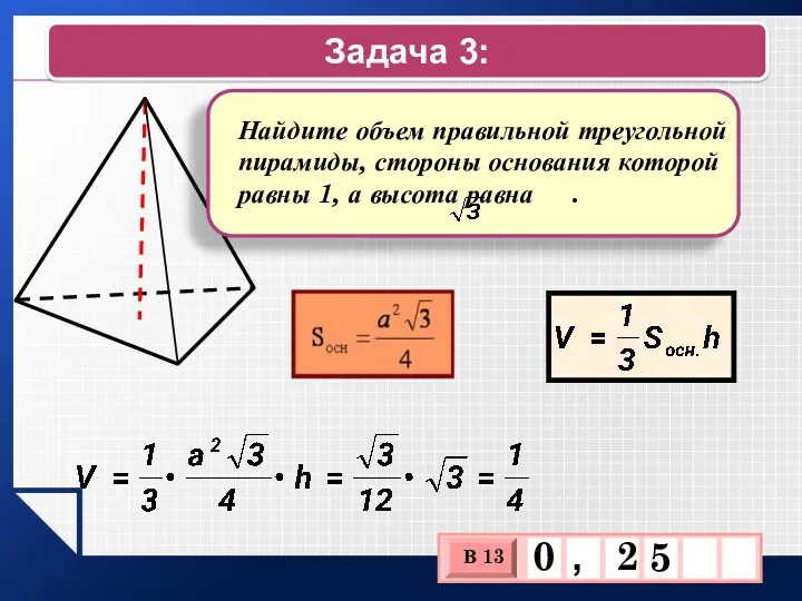 Задача 3: Найдите объем правильной треугольной пирамиды, стороны основания которой равны 1, а высота равна .