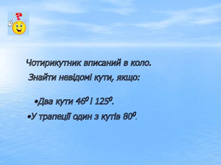 Чотирикутник вписаний в коло. Знайти невідомі кути, якщо: Два кути