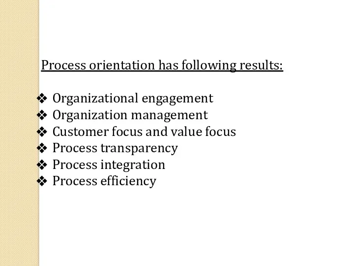 Process orientation has following results: Organizational engagement Organization management Customer