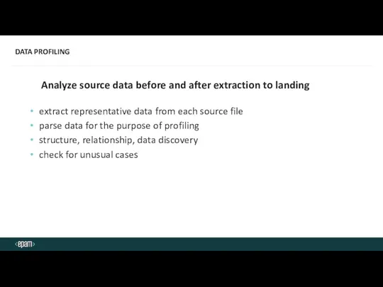 DATA PROFILING Analyze source data before and after extraction to