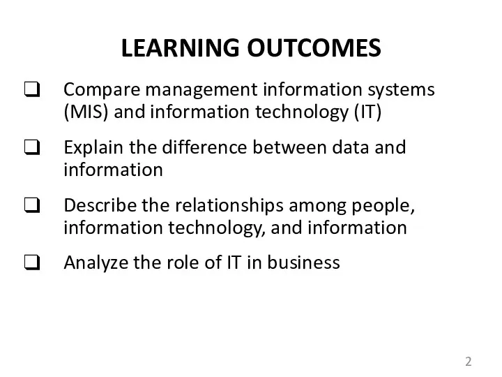 LEARNING OUTCOMES Compare management information systems (MIS) and information technology (IT) Explain the