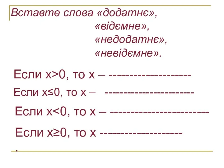 Вставте слова «додатнє», «відємне», «недодатнє», «невідємне». Если х>0, то х