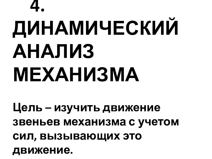 4.ДИНАМИЧЕСКИЙ АНАЛИЗ МЕХАНИЗМА Цель – изучить движение звеньев механизма с учетом сил, вызывающих это движение.