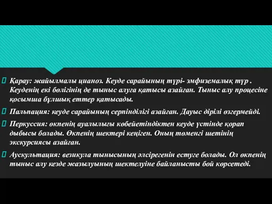 Қарау: жайылмалы цианоз. Кеуде сарайының түрі- эмфиземалық түр . Кеуденің екі бөлігінің де