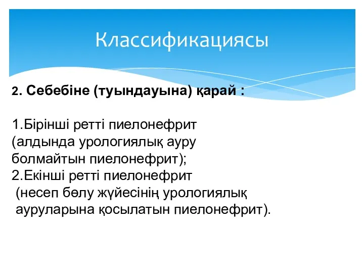 Классификациясы 2. Себебіне (туындауына) қарай : 1.Бірінші ретті пиелонефрит (алдында