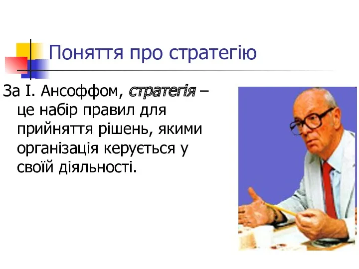 Поняття про стратегію За І. Ансоффом, стратегія – це набір