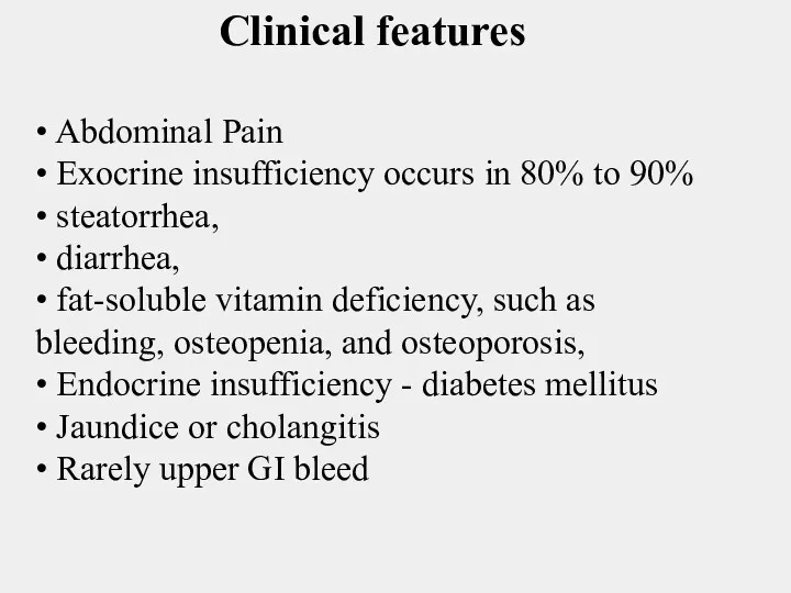 Clinical features • Abdominal Pain • Exocrine insufficiency occurs in