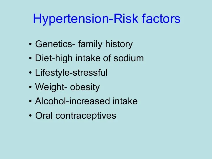 Hypertension-Risk factors Genetics- family history Diet-high intake of sodium Lifestyle-stressful Weight- obesity Alcohol-increased intake Oral contraceptives