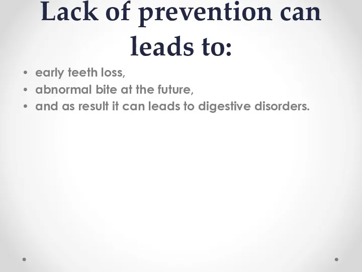 Lack of prevention can leads to: early teeth loss, abnormal