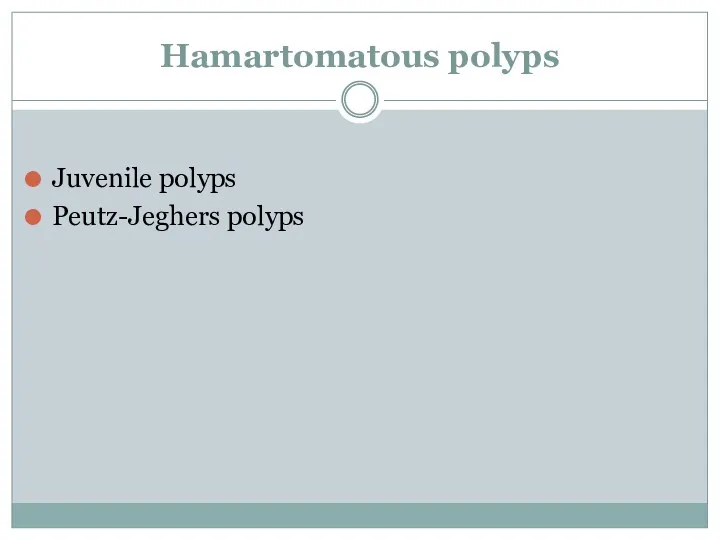 Hamartomatous polyps Juvenile polyps Peutz-Jeghers polyps