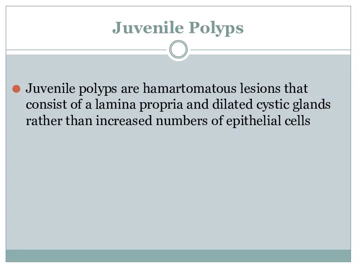 Juvenile Polyps Juvenile polyps are hamartomatous lesions that consist of