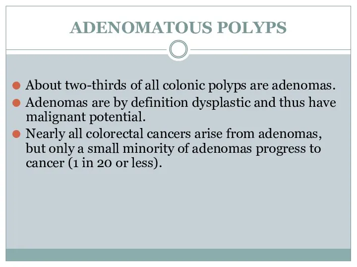 ADENOMATOUS POLYPS About two-thirds of all colonic polyps are adenomas.