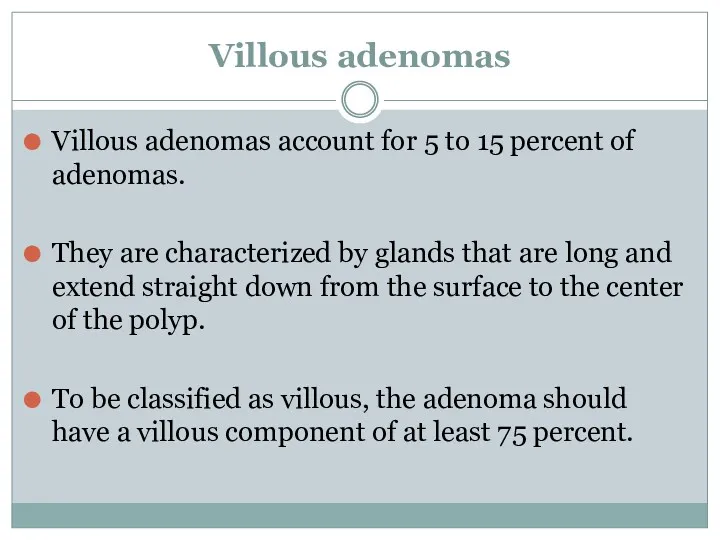 Villous adenomas Villous adenomas account for 5 to 15 percent