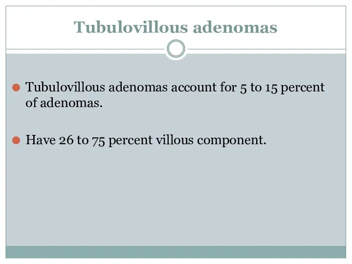 Tubulovillous adenomas Tubulovillous adenomas account for 5 to 15 percent