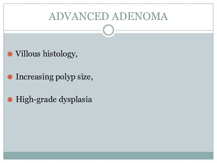 ADVANCED ADENOMA Villous histology, Increasing polyp size, High-grade dysplasia