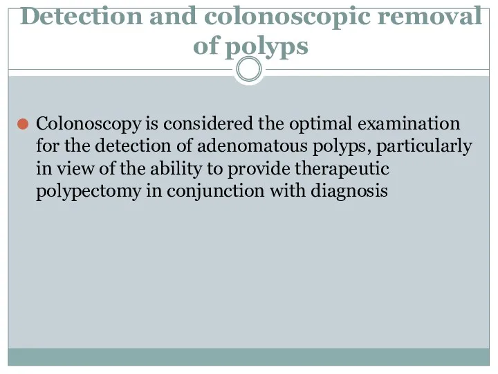 Detection and colonoscopic removal of polyps Colonoscopy is considered the