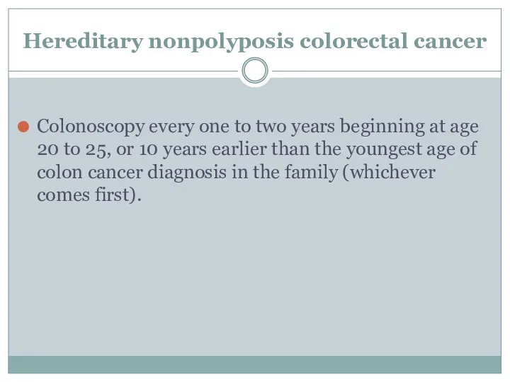 Hereditary nonpolyposis colorectal cancer Colonoscopy every one to two years